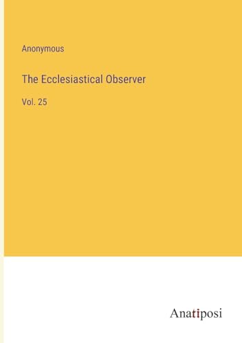The Ecclesiastical Observer: Vol. 25