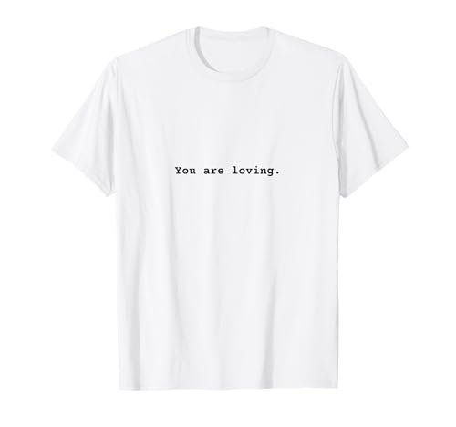 You are loving. Cotización de empoderamiento de afirmación positiva Camiseta