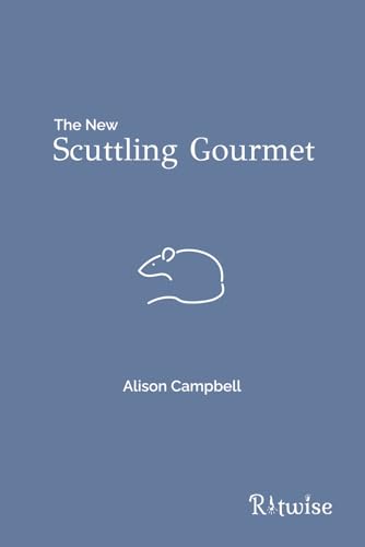 The New Scuttling Gourmet: A Guide To Wholesome Nutrition For Rats