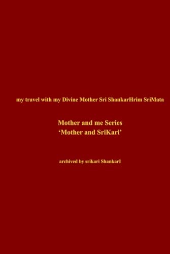 Mother And Me: Mother And Srikari (My Travel With My Divine Mother Sri Shankarhrim Srimata)