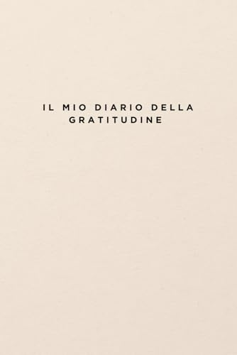 Il Mio Diario della Gratitudine: un percorso di Crescita Personale con Legge di Attrazione, Psicologia Positiva e Mindfulness per manifestare felicità, amore e successo