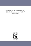 Charles Dickens. The story of his life. By the author of the Life of Thackeray.