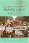 Workers, Unions and Global Capitalism: Lessons from India
