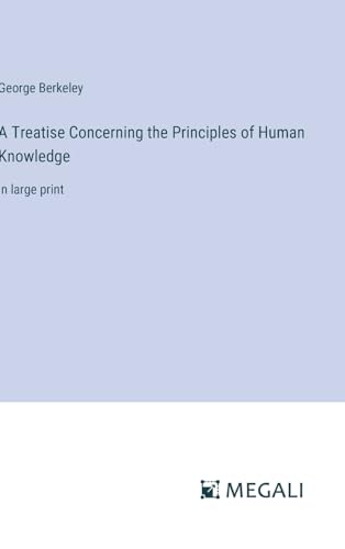 A Treatise Concerning the Principles of Human Knowledge: in large print