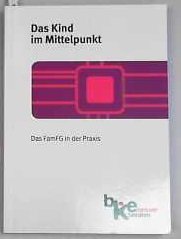 Das Kind im Mittelpunkt: Das FamFG in der Praxis. Materialien zur Beratung. Band 18