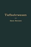 Die Bergwerksmaschinen. Eine Sammlung von Handbüchern für Betriebsbeamte: Erster Band. Das Tiefbohrwesen (Die Bergwerksmaschinen, 1, Band 1)