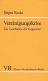 Vereinigungskrise: Zur Geschichte der Gegenwart (Kleine Vandenhoeck-Reihe)