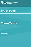 Study Guide: These Truths by Jill Lepore (SuperSummary)