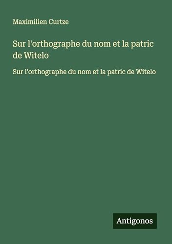 Sur l'orthographe du nom et la patric de Witelo: Sur l'orthographe du nom et la patric de Witelo