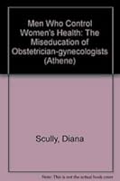 Men Who Control Women's Health: The Miseducation of Obstetrician-Gynecologists (Athene Series) 0395291372 Book Cover