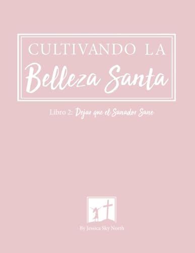 Cultivando La Belleza Santa: LIBRO 2: Dejando que el Sanador Sane