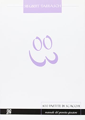 Trecento Partite Di Scacchi. Manuale Del Provetto Giocatore