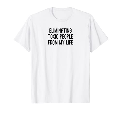 Eliminating Toxic People From My Life T-Shirt