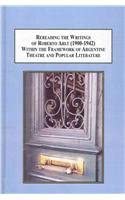 Rereading the Writings of Roberto Arlt (1900-1942) within the Framework of Argentine Theatre and Popular Literature: A New Way of Interpreting a Major Latin American Author Rereading the Writings of Roberto Arlt (1900-1942) within the Framework of Argentine Theatre and Popular Literature: A New Way of Interpreting a Major Latin American Author book cover