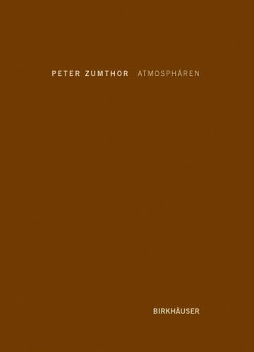 Atmosphären: Architektonische Umgebungen. Die Dinge um mich herum Atmosphären: Architektonische Umgebungen. Die Dinge um mich herum
