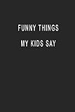 Funny Things My Kids Say: Blank Lined Journal Notebook (6 x9 inches) - 110 Pages