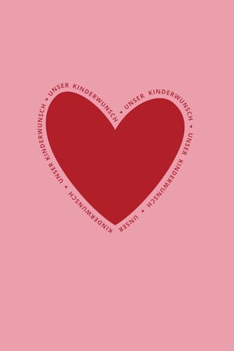 Unser Kinderwunsch - Dein Kinderwunsch Tagebuch für Notizen, Emotionen und Meilensteine auf dem Weg zu deinem Wunschkind: zur Zyklusbeobachtung, ... & individuell (Kinderwunsch Tagebücher)