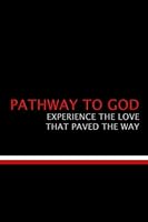 Pathway To God: Experience The Love That Paved The Way 1723426873 Book Cover