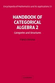 Handbook of Categorical Algebra: Volume 2, Categories and Structures (Encyclopedia of Mathematics and its Applications)