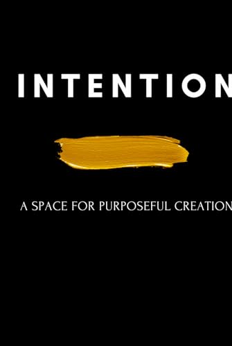 I N T E N T I O N: A SPACE FOR PURPOSEFUL CREATION