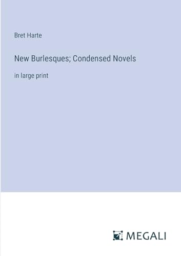 New Burlesques; Condensed Novels: in large print