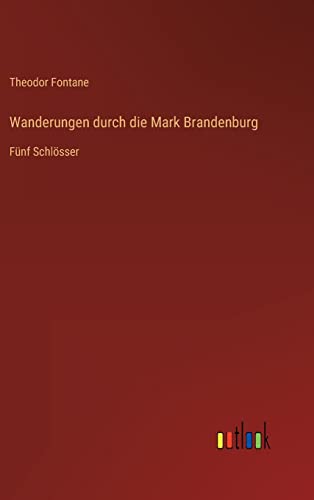 Wanderungen durch die Mark Brandenburg: Fünf Schlösser