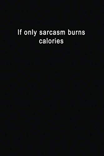 Funny and Sarcastic Quote on Book Cover: If only sarcasm burns calories