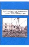 How Nineteenth-century Naval Theorists Created America's Twentieth-century Policy: Military Strategy Shapes Foreign Policy How Nineteenth-century Naval Theorists Created America's Twentieth-century Policy: Military Strategy Shapes Foreign Policy book cover