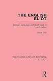 The English Eliot: Design, Language and Landscape in Four Quartets (Routledge Library Editions: T. S. Eliot)