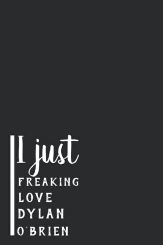 I Just Freaking Love Dylan O'Brien: Dylan O'Brien Journal Wide Ruled Lined Notebook for Dylan O'Brien Lovers