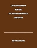 CONSOLIDATED LAWS OF NEW YORK CIVIL PRACTICE LAW AND RULES 2023 EDITION