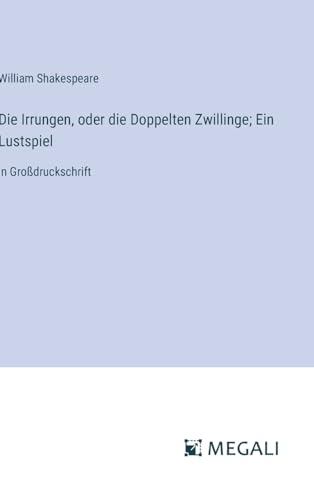 Die Irrungen, oder die Doppelten Zwillinge; Ein Lustspiel: in Großdruckschrift (German Edition)