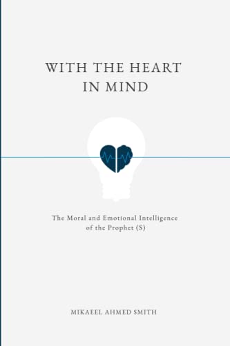 With The Heart In Mind: The Moral and Emotional Intelligence of the Prophet Muhammad