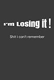 Notebook Journal I'm Losing it! Shit I can't Remember: I'm Losing it! Shit I can't Remember