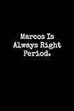  Marcos Is Always Right Period: Marcos Notebook, Funny Gift For Marcos, Personal Marcos Journal, Marcos Gift Ideas, Marcos Notepad