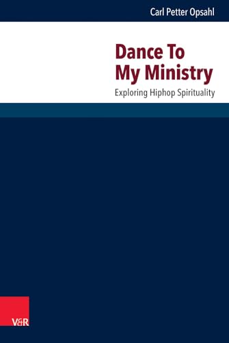 Dance to My Ministry: Exploring Hip-Hop Spirituality (Research in Contemporary Religion, 19)
