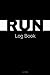 Run Log Book: Runners Journal, Training Log book for Running, Run, Jog, Sprint, Cross Country, Marathons