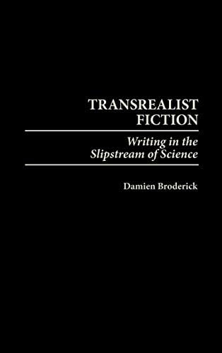 Transrealist Fiction: Writing in the Slipstream of Science (Contributions to the Study of Science Fiction and Fantasy Book 90)