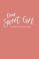 Dear Sweet Girl, Letters to my Daughter (Letters to Those I Love) B0B1FQJLTL Book Cover