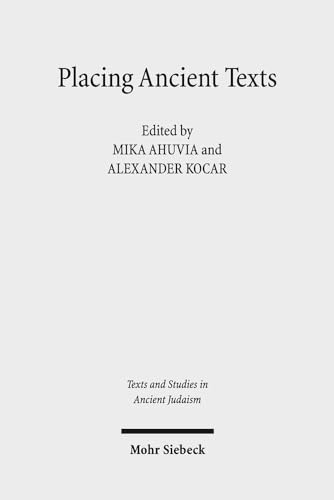 Placing Ancient Texts: The Ritual and Rhetorical Use of Space (Texts and Studies in Ancient Judaism / Texte und Studien Zum Antiken Judentum, 174)