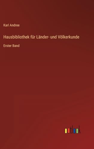 Hausbibliothek für Länder- und Völkerkunde: Erster Band (German Edition)