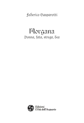 Morgana. Donna, Fata, Strega, Dea - 3