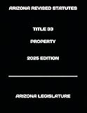 ARIZONA REVISED STATUTES TITLE 33 PROPERTY 2025 EDITION