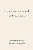  Ce que je veux que tu saches: Tes premières années, de ton premier souffle à ton premier cartable