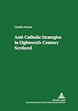 Anti-Catholic Strategies in Eighteenth-Century Scotland (Scottish Studies International, Band 35)