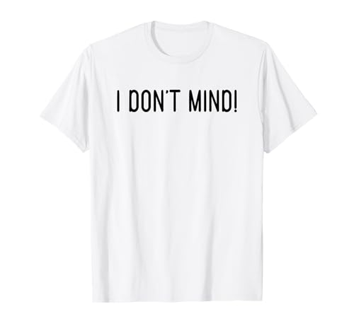 I Don't Mind! - Funny White Lie Party Ideas T-Shirt