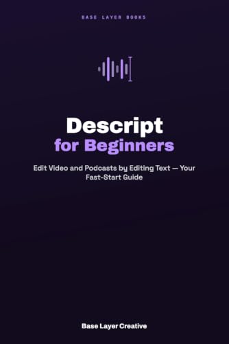 Descript for Beginners: Edit Video and Podcasts by Editing Text — Your Fast-Start Guide