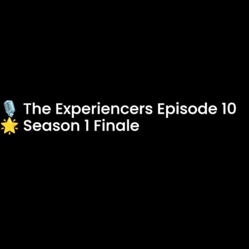 Episode 10: The Experiencers