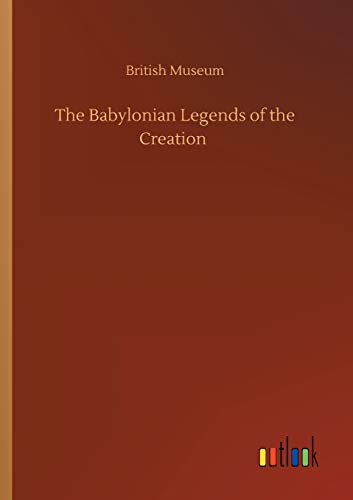 The Babylonian Legends of the Creation