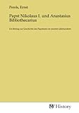 Papst Nikolaus I. und Anastasius Bibliothecarius: Ein Beitrag zur Geschichte des Papsttums im neunten Jahrhunderts - Ernst Perels 